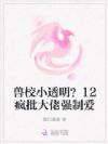兽校小透明?12疯批大佬强制爱