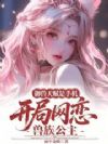 御兽天赋是手机开局网恋兽族公主